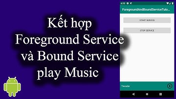 Kết hợp Foreground Service và Bound Service play Music trong Android - [Service Part 11]