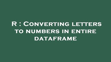 R : Converting letters to numbers in entire dataframe
