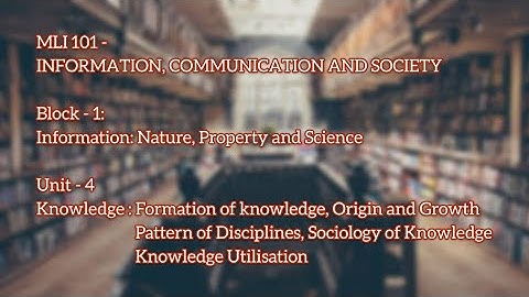 MLI-101 | UNIT 4 | Knowledge; Formation of Knowledge, Origin & Growth of Discipline | Part 2 |