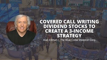 Covered Call Writing Dividend Stocks to Create a 3-Income Strategy | Alan Ellman | The Blue Collar