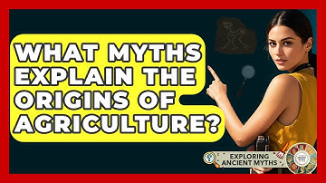 What Myths Explain The Origins Of Agriculture? - Exploring Ancient Myths