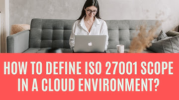 How to Define ISO 27001 Scope In A Cloud Environment?