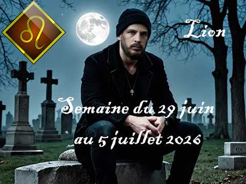 Lion 29 juin au 5 juillet 2026 - Vous laissez au passé les litiges avec cette personne, ça progresse