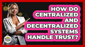 How Do Centralized And Decentralized Systems Handle Trust?