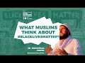 Blacklivesmatter what muslims think about it mohammad idrissi