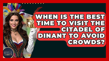 When Is The Best Time To Visit The Citadel Of Dinant To Avoid Crowds? - Exploring The Benelux