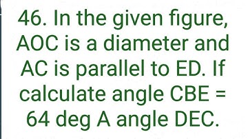 Ques:-46. In the given figure, AOC is a diameter and AC is parallel to ED. If -----