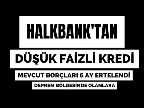 Halkbank'tan Depremzedelere Düşük Faizli Kredi ve Mevcut Borçlar 6 Ay Ertelendi