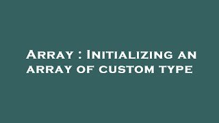 Array : Initializing an array of custom type