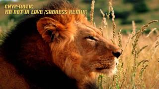 Chyp-Notic -  I'm Not In Love (Sadness Remix) HD
