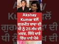 Akshay Kumar ਵਲੋਂ ਗੁਰਮੀਤ ਬਾਵਾ ਦੀ ਧੀ ਨੂੰ 25 ਲੱਖ ਰੁਪਏ ਦੀ ਮੱਦਦ #viralnews