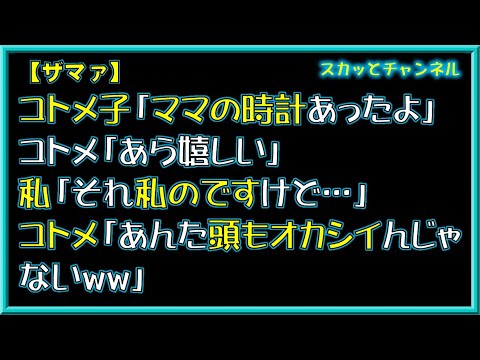 【ザマァ】コトメ子「ママの時計あったよ」コトメ「あら嬉しい」私「それ私のですけど…」コトメ「あんた頭もオカシイんじゃないww」