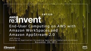 AWS re:Invent 2017: End-User Computing on AWS with Amazon WorkSpaces and Amazon AppS (ENT329)
