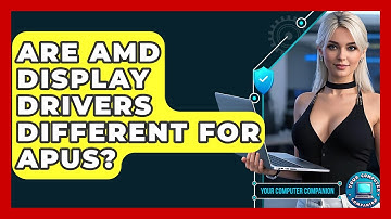 Are AMD Display Drivers Different For APUs? - Your Computer Companion
