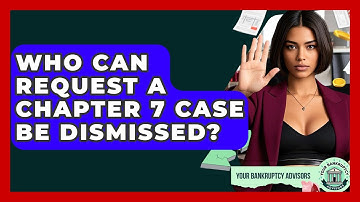 Who Can Request A Chapter 7 Case Be Dismissed? - Your Bankruptcy Advisors