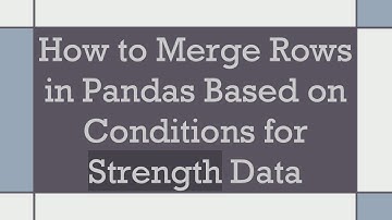 How to Merge Rows in Pandas Based on Conditions for Strength Data