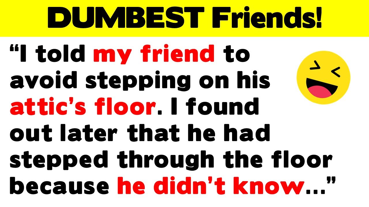 DUMBEST, Funniest, Craziest Friends!