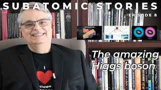 8 Subatomic Stories: The amazing Higgs boson