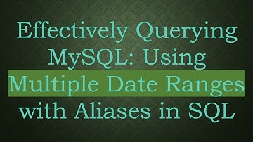 Effectively Querying MySQL: Using Multiple Date Ranges with Aliases in SQL