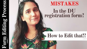 Issues regarding Editing DU Registration Forms! How and When to Edit your Mistakes?