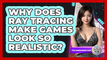 Why Does Ray Tracing Make Games Look So Realistic? - The Hardware Hub