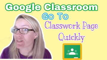 Google Classroom Go to Classwork Page Quickly
