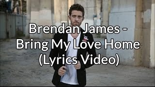 Video thumbnail of "Brendan James - Bring My Love Home (Lyrics Video)"