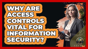 Why Are Access Controls Vital For Information Security?