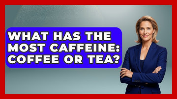 What Has The Most Caffeine: Coffee Or Tea? - Beverage Buff