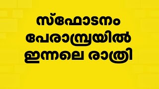 പേരാമ്പ്രയില്‍ ബോംബ് സ്‌ഫോടനം; വടകരയില്‍ അക്രമ രാഷ്ട്രീയചര്‍ച്ച ചൂടുപിടിക്കുന്നു | Kozhikode