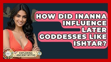 How Did Inanna Influence Later Goddesses Like Ishtar? - Exploring Ancient Myths