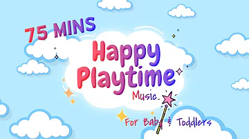 75 Mins Happy Music for Playtime - Playtime Music for Baby & Toddlers