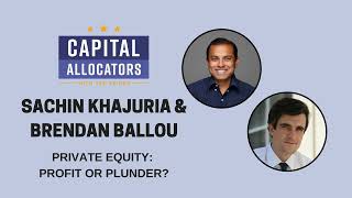Sachin Khajuria and Brendan Ballou – Private Equity: Profit or Plunder? (EP.331)