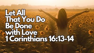 Let All That You Do Be Done with Love | 1 Corinthians 16:13-14