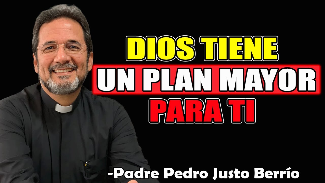 Dios Tiene Un Plan Mayor Para Ti - Padre Pedro Justo Berrío 2025
