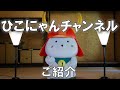 #1 はじまりました!ひこにゃんチャンネル!!