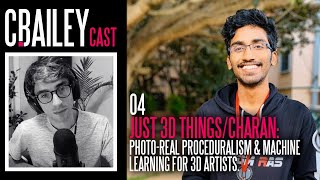 CBaileyCast 04: Just 3D Things/Charan  Photo Real Proceduralism & Machine Learning For 3D Artists