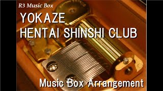 YOKAZE/HENTAI SHINSHI CLUB [Music Box]