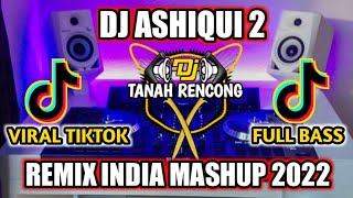 DJ ASHIQUI 2 MASHUP INDIA REMIX VIRAL TIKTOK 2022 - YANG KALIAN CARI TERBARU FULL BASS