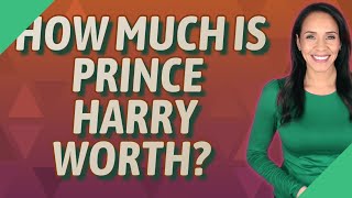 How much is Prince Harry Worth