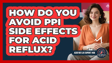 How Do You Avoid PPI Side Effects For Acid Reflux? - Acid Reflux Support Hub