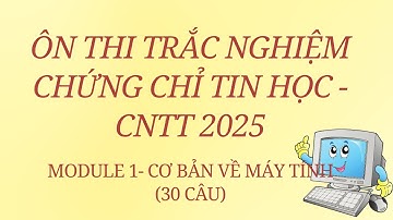 Ôn thi trắc nghiệm chứng chỉ Tin học - CNTT cơ bản năm 2025 - Module 1: Hệ điều hành