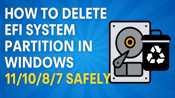 How to Delete EFI System Partition in Windows 11/10/8/7 Safely!