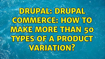 Drupal: Drupal Commerce: How to make more than 50 types of a product variation?
