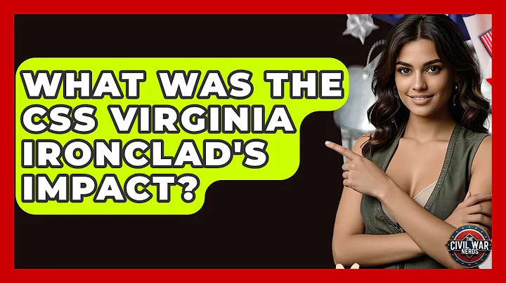 What Was The CSS Virginia Ironclad's Impact? - The Civil War Nerds