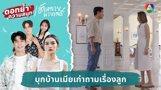 บุกบ้านเมียเก่าถามเรื่องลูก | ตอกย้ำความสนุก ฮักหลายมายเลดี้ EP.11