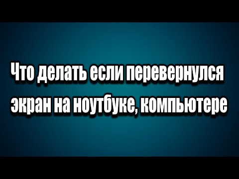 Что делать если перевернулся экран на ноутбуке, компьютере?