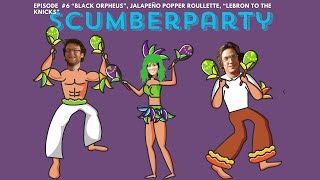 Scumberparty #6: “Black Orpheus”, Jalapeño Popper Roullette, “Lebron to the Knicks”