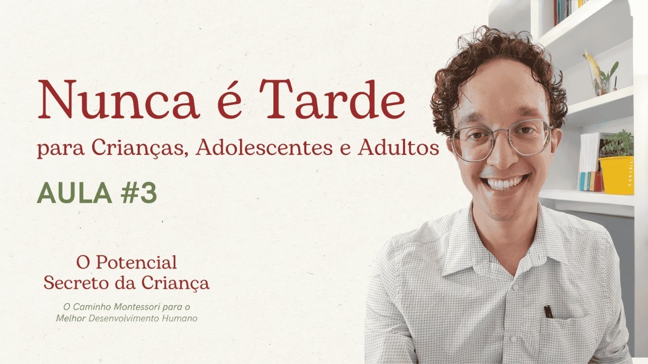 NUNCA É TARDE - Aula 3 do Workshop Gratuito O Potencial Secreto da Criança