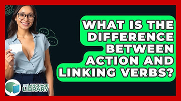 What Is The Difference Between Action And Linking Verbs? - The Language Library